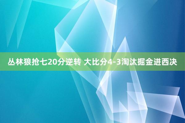 丛林狼抢七20分逆转 大比分4-3淘汰掘金进西决