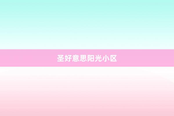圣好意思阳光小区