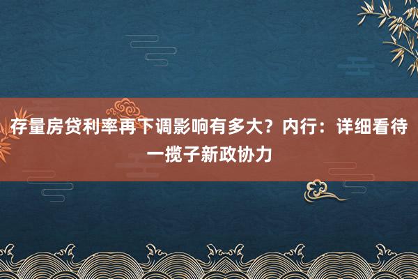 存量房贷利率再下调影响有多大？内行：详细看待一揽子新政协力