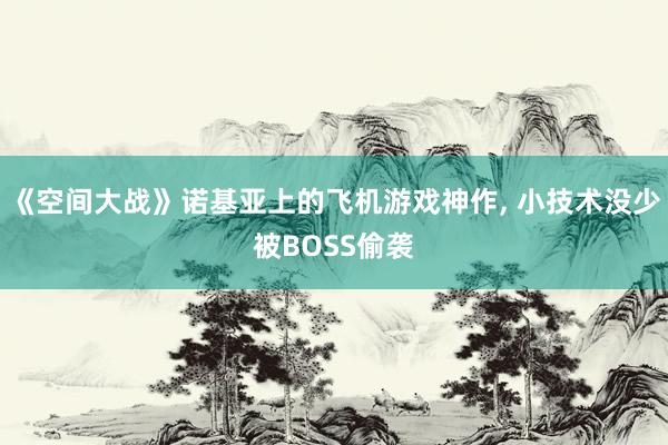 《空间大战》诺基亚上的飞机游戏神作, 小技术没少被BOSS偷袭